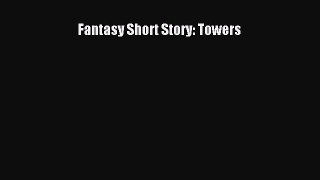 Read Fantasy Short Story: Towers Ebook Free