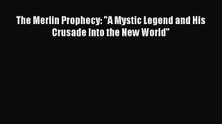 Read The Merlin Prophecy: A Mystic Legend and His Crusade Into the New World Ebook Free
