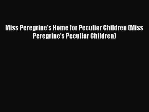 PDF Miss Peregrine's Home for Peculiar Children (Miss Peregrine's Peculiar Children) Free Books