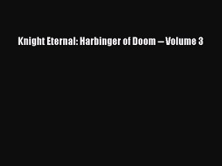 Read Knight Eternal: Harbinger of Doom -- Volume 3 Ebook Free