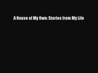 PDF A House of My Own: Stories from My Life Free Books