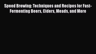 Download Speed Brewing: Techniques and Recipes for Fast-Fermenting Beers Ciders Meads and More