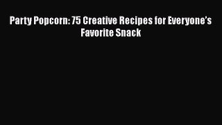 Download Party Popcorn: 75 Creative Recipes for Everyone’s Favorite Snack  Read Online