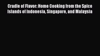 PDF Cradle of Flavor: Home Cooking from the Spice Islands of Indonesia Singapore and Malaysia
