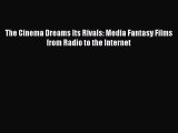 Download The Cinema Dreams Its Rivals: Media Fantasy Films from Radio to the Internet PDF Free