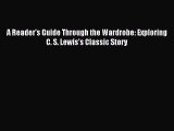 Read A Reader's Guide Through the Wardrobe: Exploring C. S. Lewis's Classic Story Ebook Free