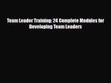 [PDF] Team Leader Training: 24 Complete Modules for Developing Team Leaders Read Online