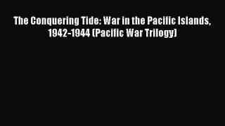PDF The Conquering Tide: War in the Pacific Islands 1942-1944 (Pacific War Trilogy)  EBook