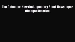 Download The Defender: How the Legendary Black Newspaper Changed America  EBook