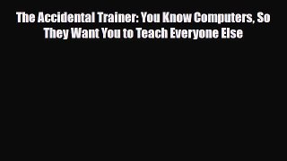 [PDF] The Accidental Trainer: You Know Computers So They Want You to Teach Everyone Else Read