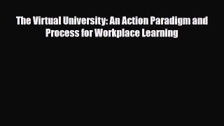[PDF] The Virtual University: An Action Paradigm and Process for Workplace Learning Read Full