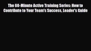 [PDF] The 60-Minute Active Training Series: How to Contribute to Your Team's Success Leader's