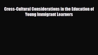 [PDF] Cross-Cultural Considerations in the Education of Young Immigrant Learners Download Online
