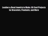 PDF Leather & Bead Jewelry to Make: 30 Cool Projects for Bracelets Pendants and More  EBook