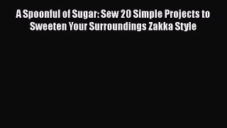 Download A Spoonful of Sugar: Sew 20 Simple Projects to Sweeten Your Surroundings Zakka Style