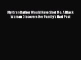 Download My Grandfather Would Have Shot Me: A Black Woman Discovers Her Family's Nazi Past