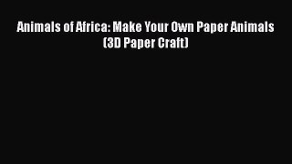 Download Animals of Africa: Make Your Own Paper Animals (3D Paper Craft)  EBook