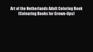 Download Art of the Netherlands Adult Coloring Book (Colouring Books for Grown-Ups) Free Books