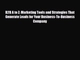 [PDF] B2B A to Z: Marketing Tools and Strategies That Generate Leads for Your Business-To-Business