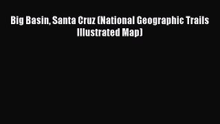 Read Big Basin Santa Cruz (National Geographic Trails Illustrated Map) Ebook Free