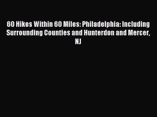 Read 60 Hikes Within 60 Miles: Philadelphia: Including Surrounding Counties and Hunterdon and