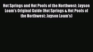 Read Hot Springs and Hot Pools of the Northwest: Jayson Loam's Original Guide (Hot Springs