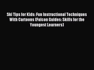 Download Ski Tips for Kids: Fun Instructional Techniques With Cartoons (Falcon Guides: Skills