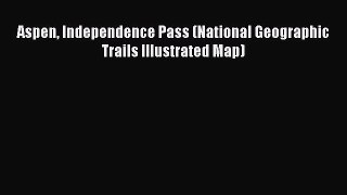 Read Aspen Independence Pass (National Geographic Trails Illustrated Map) Ebook Free