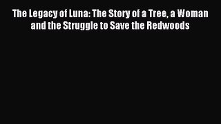 Download The Legacy of Luna: The Story of a Tree a Woman and the Struggle to Save the Redwoods