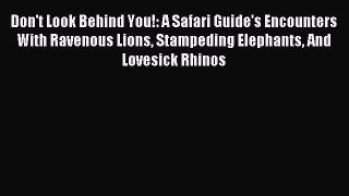 Read Don't Look Behind You!: A Safari Guide's Encounters With Ravenous Lions Stampeding Elephants