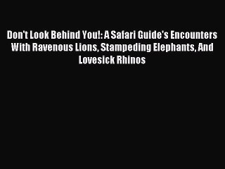 Read Don't Look Behind You!: A Safari Guide's Encounters With Ravenous Lions Stampeding Elephants