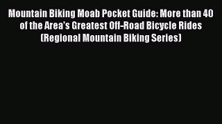 Read Mountain Biking Moab Pocket Guide: More than 40 of the Area's Greatest Off-Road Bicycle