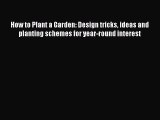 PDF How to Plant a Garden: Design tricks ideas and planting schemes for year-round interest
