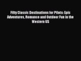 Read Fifty Classic Destinations for Pilots: Epic Adventures Romance and Outdoor Fun in the
