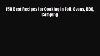 Download 150 Best Recipes for Cooking in Foil: Ovens BBQ Camping  EBook