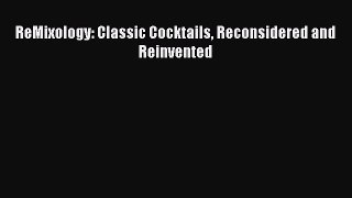 Download ReMixology: Classic Cocktails Reconsidered and Reinvented Free Books