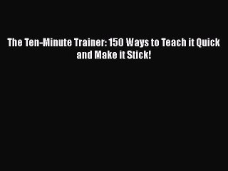 Download The Ten-Minute Trainer: 150 Ways to Teach it Quick and Make it Stick! Ebook Online