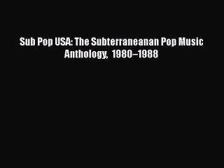 PDF Sub Pop USA: The Subterraneanan Pop Music Anthology 1980–1988  EBook