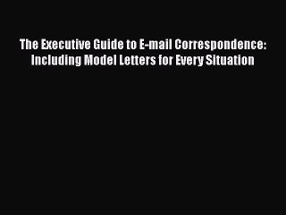 PDF The Executive Guide to E-mail Correspondence: Including Model Letters for Every Situation