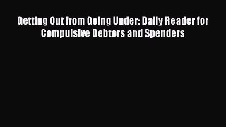 [PDF] Getting Out from Going Under: Daily Reader for Compulsive Debtors and Spenders [Download]