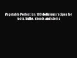 PDF Vegetable Perfection: 100 delicious recipes for roots bulbs shoots and stems Free Books