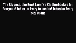 Read The Biggest Joke Book Ever (No Kidding): Jokes for Everyone! Jokes for Every Occasion!