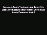 [PDF] Homemade Beauty Treatments and Natural Skin Care Secrets: Simple Recipes to Use Everyday