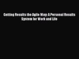 PDF Getting Results the Agile Way: A Personal Results System for Work and Life  Read Online