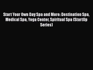 [PDF] Start Your Own Day Spa and More: Destination Spa Medical Spa Yoga Center Spiritual Spa