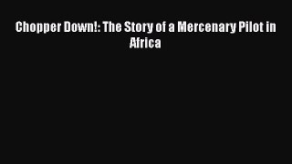 Download Chopper Down!: The Story of a Mercenary Pilot in Africa  Read Online