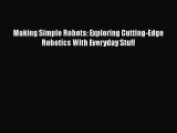 Download Making Simple Robots: Exploring Cutting-Edge Robotics With Everyday Stuff Free Books