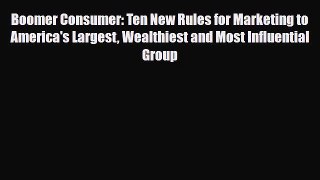 [PDF] Boomer Consumer: Ten New Rules for Marketing to America's Largest Wealthiest and Most