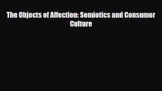 [PDF] The Objects of Affection: Semiotics and Consumer Culture Download Full Ebook