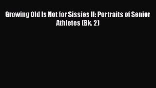 [PDF] Growing Old Is Not for Sissies II: Portraits of Senior Athletes (Bk. 2) [Read] Online